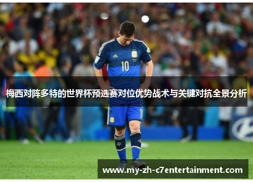 梅西对阵多特的世界杯预选赛对位优势战术与关键对抗全景分析 梅西对阵多特的世界杯预选赛对位优势战术与关键对抗全景分析