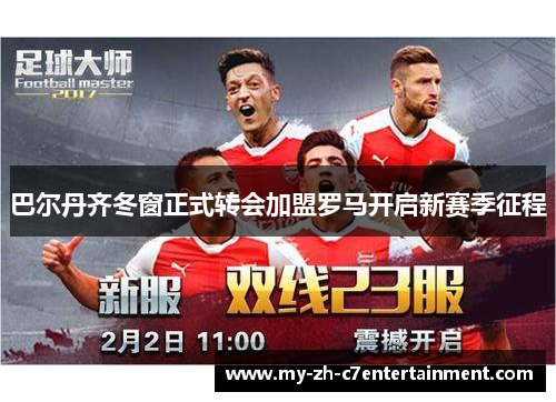 巴尔丹齐冬窗正式转会加盟罗马开启新赛季征程