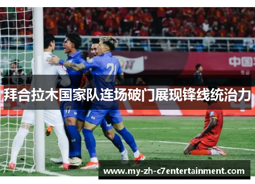 拜合拉木国家队连场破门展现锋线统治力