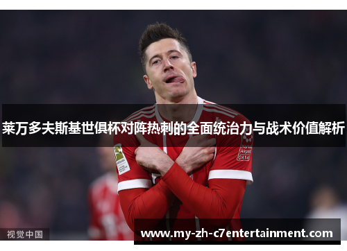 莱万多夫斯基世俱杯对阵热刺的全面统治力与战术价值解析 莱万多夫斯基世俱杯对阵热刺的全面统治力与战术价值解析