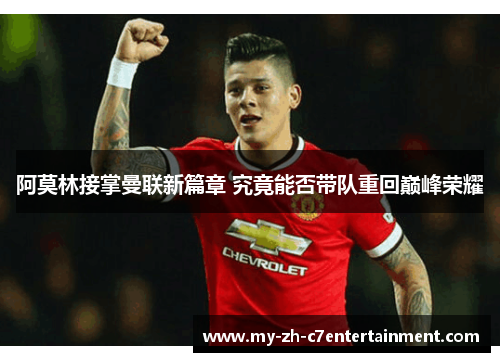 阿莫林接掌曼联新篇章 究竟能否带队重回巅峰荣耀 阿莫林接掌曼联新篇章 究竟能否带队重回巅峰荣耀