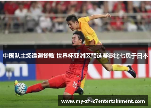 中国队主场遭遇惨败 世界杯亚洲区预选赛零比七负于日本